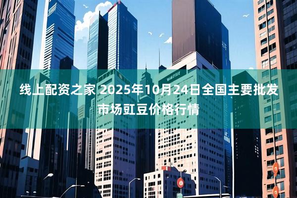 线上配资之家 2025年10月24日全国主要批发市场豇豆价格行情