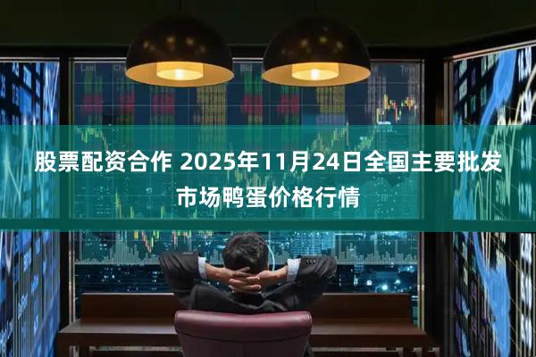 股票配资合作 2025年11月24日全国主要批发市场鸭蛋价格行情